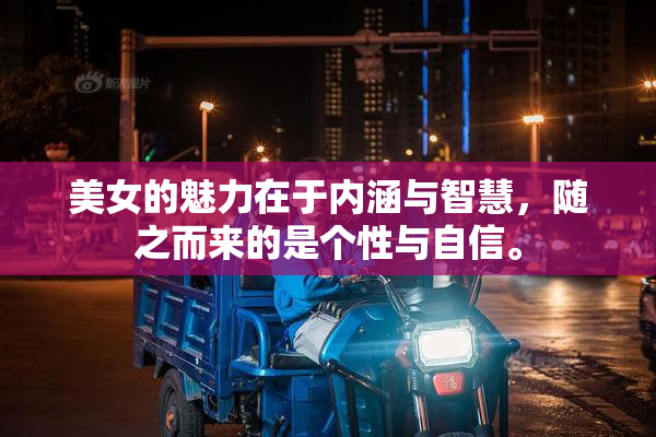 美女的魅力在于内涵与智慧，随之而来的是个性与自信。