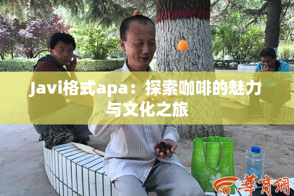 Javi格式apa：探索咖啡的魅力与文化之旅