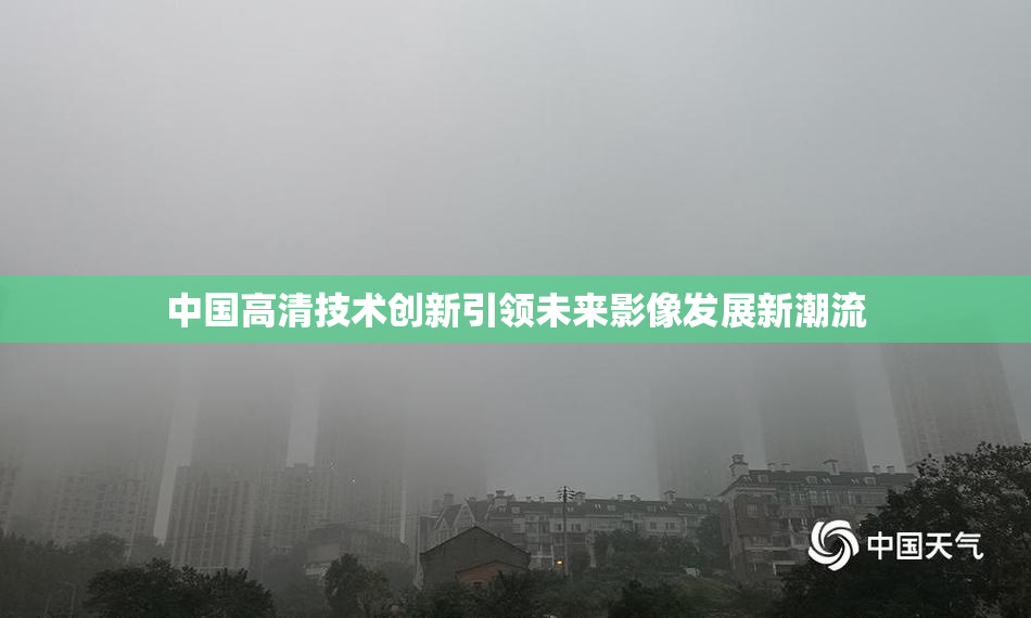 中国高清技术创新引领未来影像发展新潮流