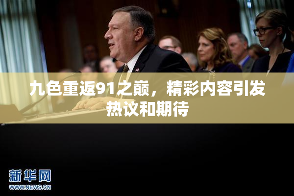 九色重返91之巅，精彩内容引发热议和期待