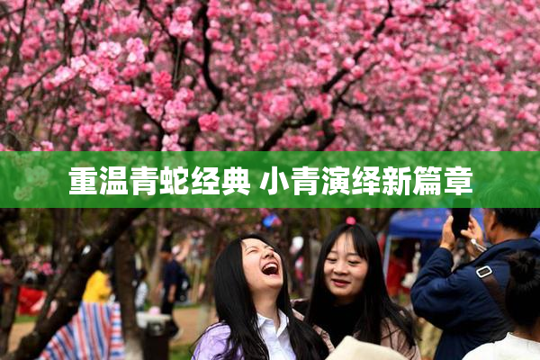 重温青蛇经典 小青演绎新篇章