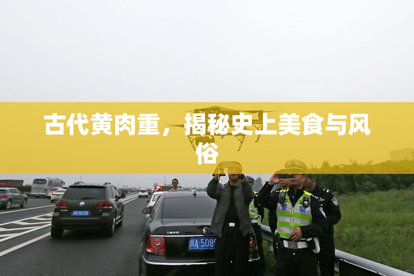 古代黄肉重，揭秘史上美食与风俗