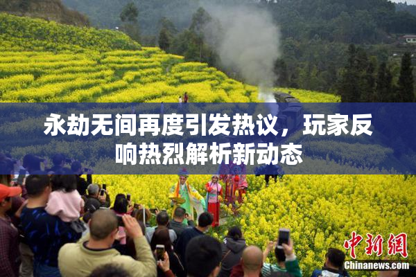 永劫无间再度引发热议，玩家反响热烈解析新动态