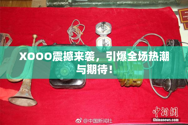 XOOO震撼来袭，引爆全场热潮与期待！