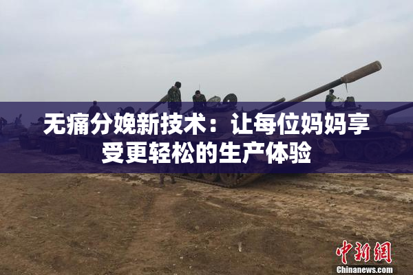 无痛分娩新技术：让每位妈妈享受更轻松的生产体验
