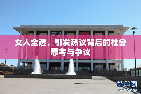 女人全透，引发热议背后的社会思考与争议