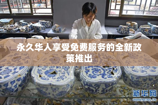永久华人享受免费服务的全新政策推出