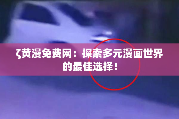 ζ黄漫免费网：探索多元漫画世界的最佳选择！
