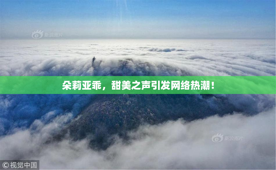 朵莉亚乖，甜美之声引发网络热潮！
