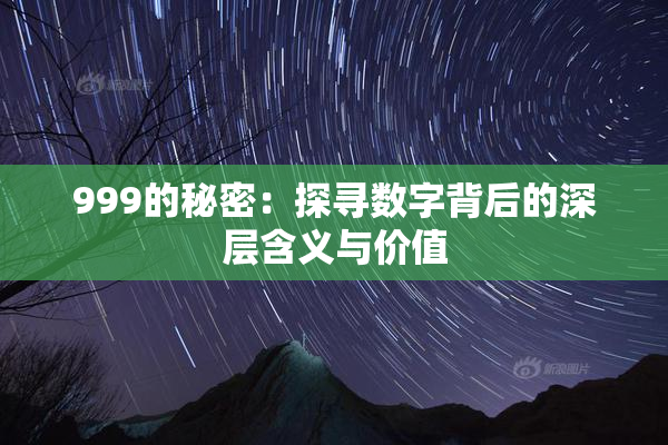999的秘密：探寻数字背后的深层含义与价值