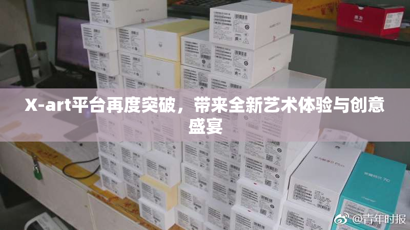 X-art平台再度突破，带来全新艺术体验与创意盛宴