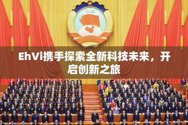 EhVi携手探索全新科技未来，开启创新之旅