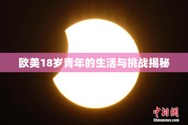 欧美18岁青年的生活与挑战揭秘