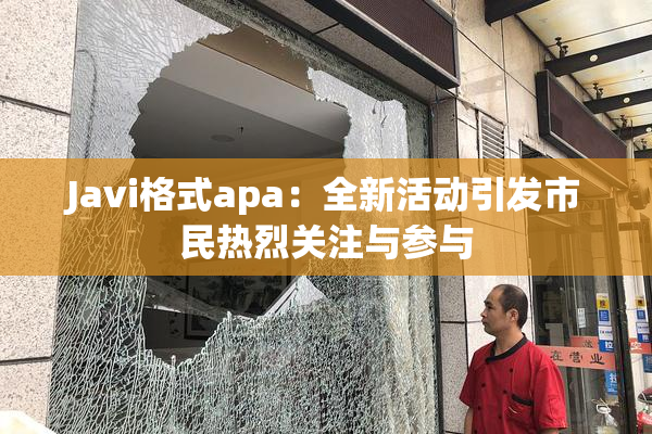 Javi格式apa：全新活动引发市民热烈关注与参与