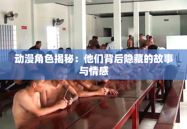动漫角色揭秘：他们背后隐藏的故事与情感