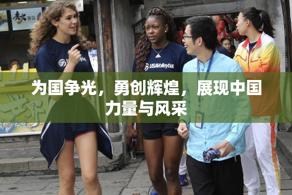 为国争光，勇创辉煌，展现中国力量与风采