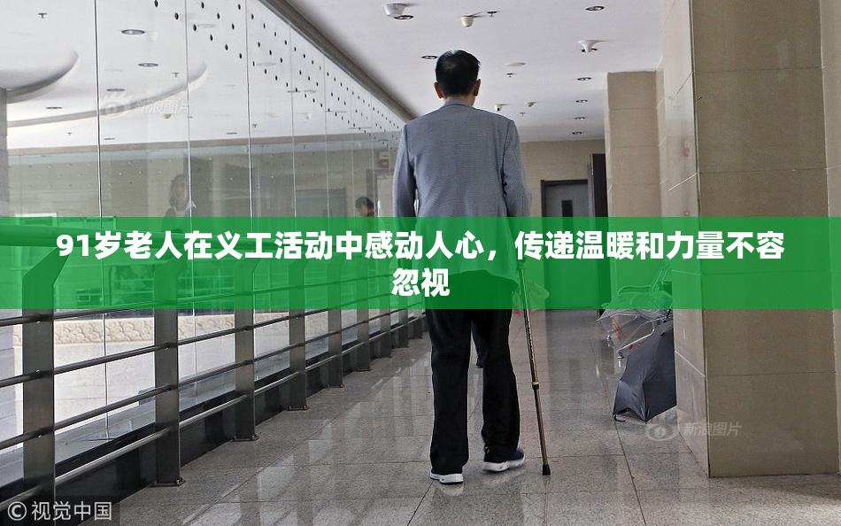 91岁老人在义工活动中感动人心，传递温暖和力量不容忽视