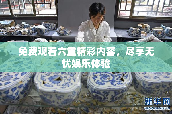 免费观看六重精彩内容，尽享无忧娱乐体验