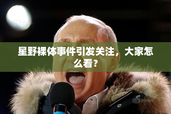 星野裸体事件引发关注，大家怎么看？