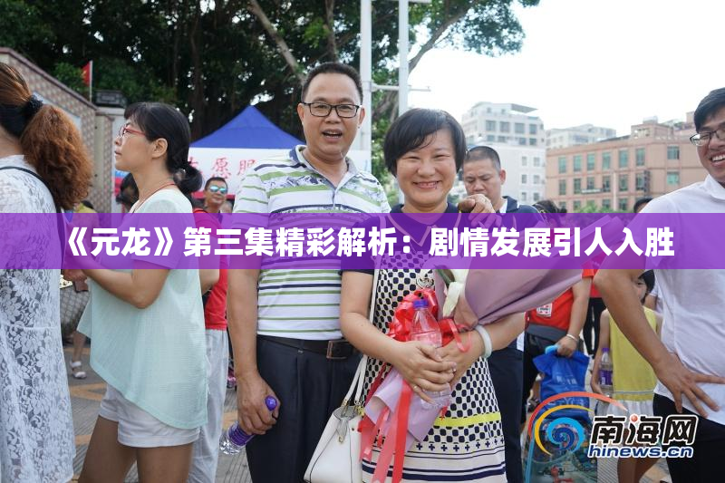 《元龙》第三集精彩解析：剧情发展引人入胜