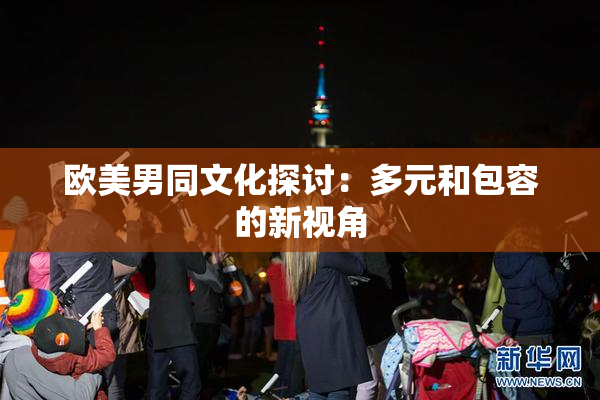 欧美男同文化探讨：多元和包容的新视角