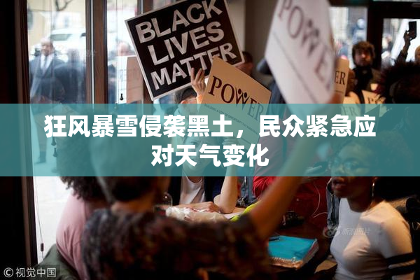 狂风暴雪侵袭黑土，民众紧急应对天气变化