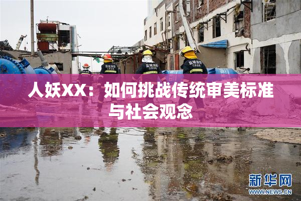 人妖XX：如何挑战传统审美标准与社会观念