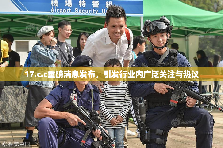 17.c.c重磅消息发布，引发行业内广泛关注与热议