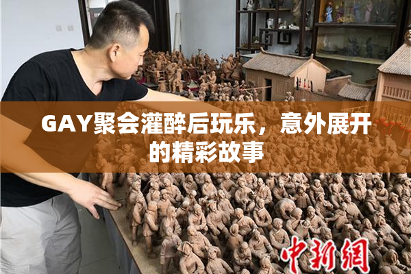 GAY聚会灌醉后玩乐，意外展开的精彩故事