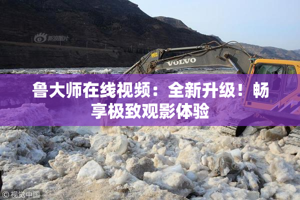 鲁大师在线视频：全新升级！畅享极致观影体验