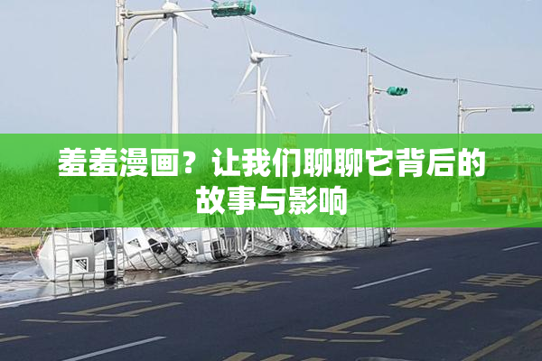 羞羞漫画？让我们聊聊它背后的故事与影响