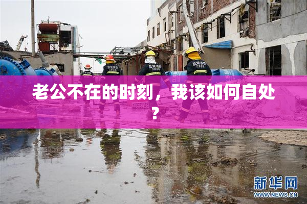 老公不在的时刻，我该如何自处？