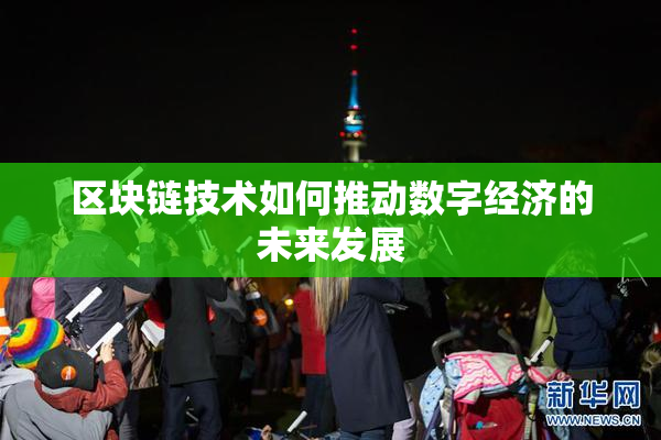 区块链技术如何推动数字经济的未来发展