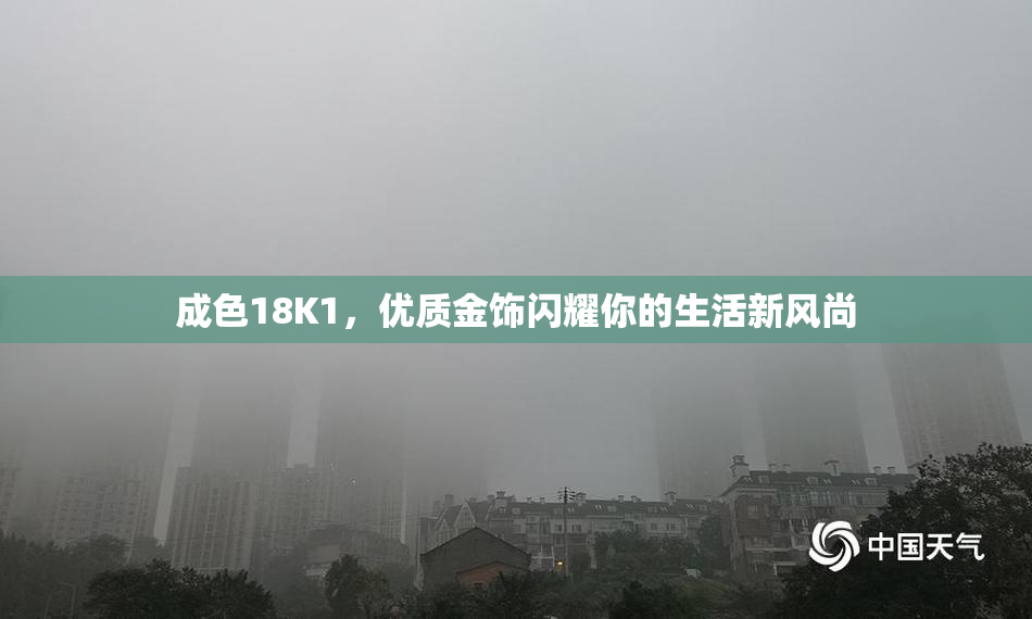 成色18K1，优质金饰闪耀你的生活新风尚
