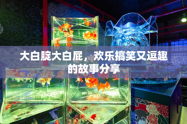 大白腚大白屁，欢乐搞笑又逗趣的故事分享