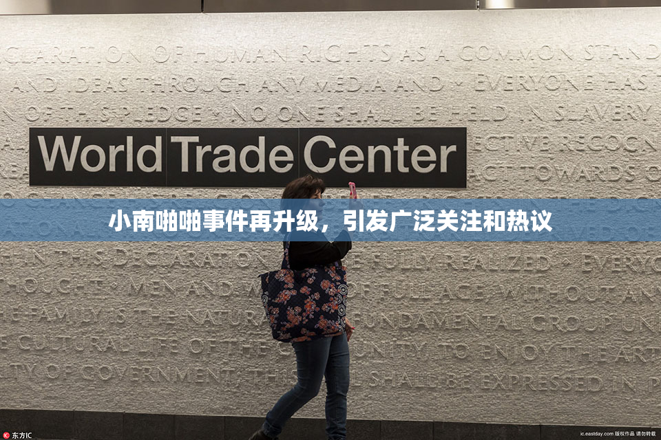 小南啪啪事件再升级，引发广泛关注和热议