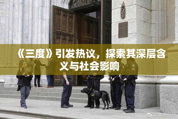 《三度》引发热议，探索其深层含义与社会影响