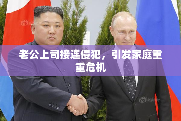 老公上司接连侵犯，引发家庭重重危机
