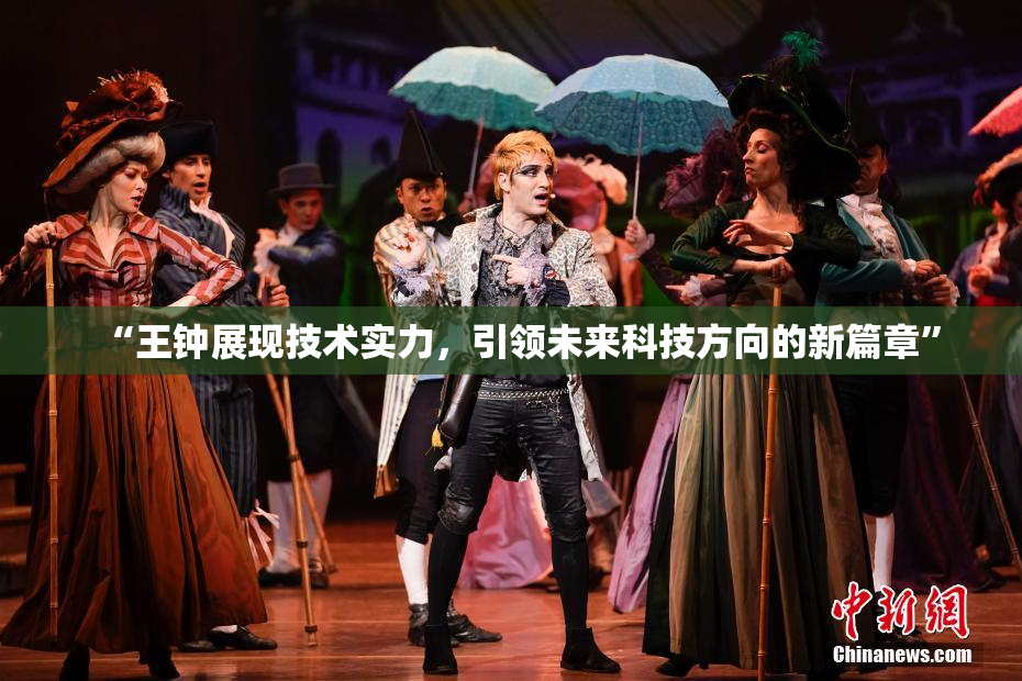 “王钟展现技术实力，引领未来科技方向的新篇章”