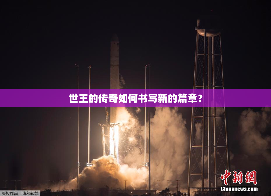 世王的传奇如何书写新的篇章？