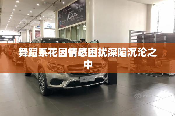 舞蹈系花因情感困扰深陷沉沦之中