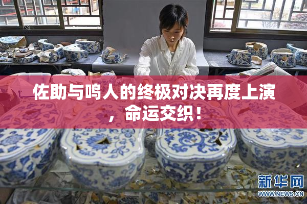 佐助与鸣人的终极对决再度上演，命运交织！