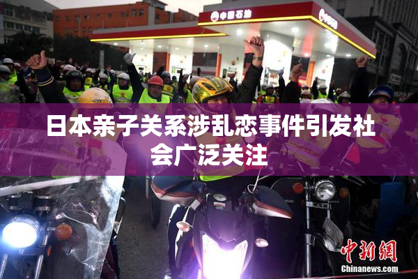 日本亲子关系涉乱恋事件引发社会广泛关注
