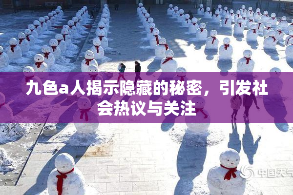 九色a人揭示隐藏的秘密，引发社会热议与关注
