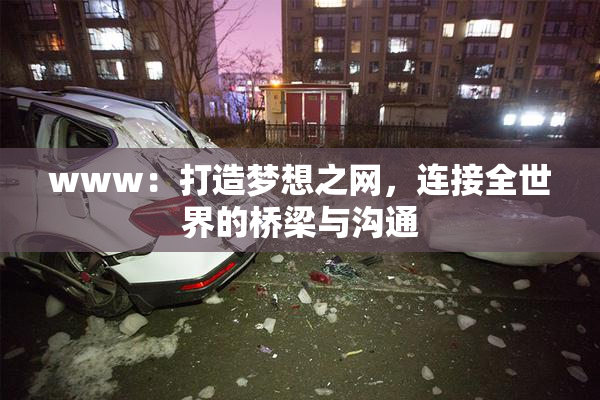 www：打造梦想之网，连接全世界的桥梁与沟通