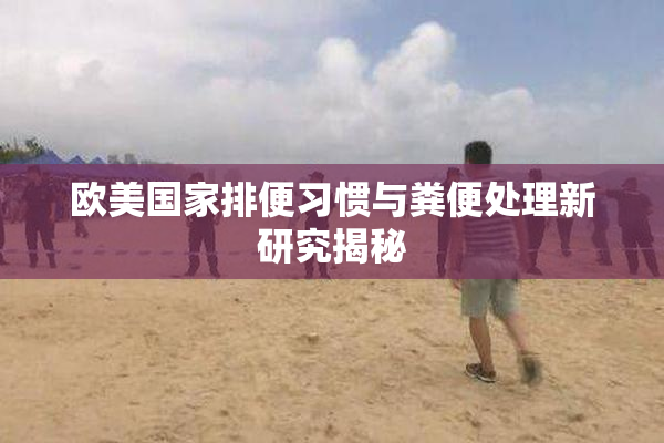 欧美国家排便习惯与粪便处理新研究揭秘