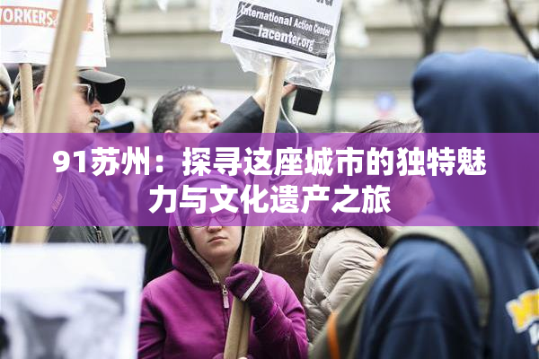 91苏州：探寻这座城市的独特魅力与文化遗产之旅