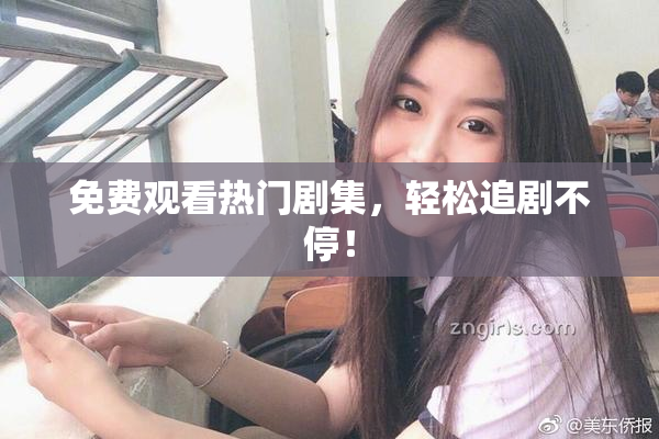 免费观看热门剧集，轻松追剧不停！