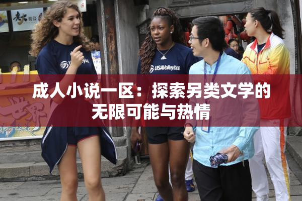 成人小说一区：探索另类文学的无限可能与热情