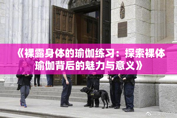 《裸露身体的瑜伽练习：探索裸体瑜伽背后的魅力与意义》